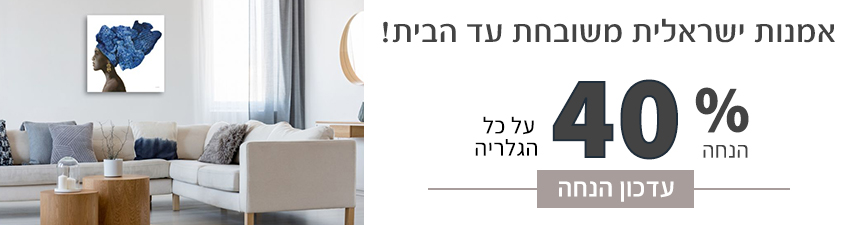 כעת 40% הנחה - אמנות ישראלית משובחת עד הבית